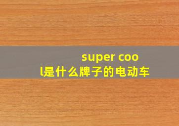 super cool是什么牌子的电动车